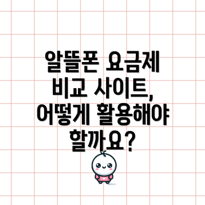 알뜰폰 요금제 비교 사이트, 어떻게 활용해야 할까요?