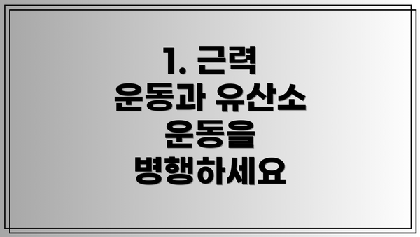 1. 근력 운동과 유산소 운동을 병행하세요