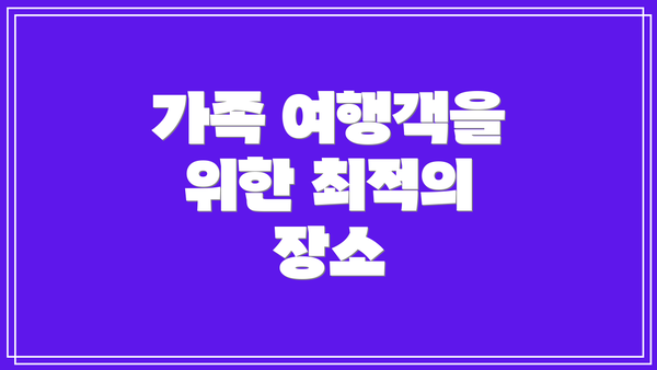 가족 여행객을 위한 최적의 장소