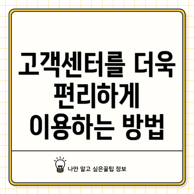 고객센터를 더욱 편리하게 이용하는 방법