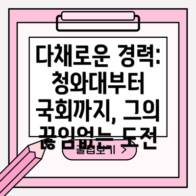 다채로운 경력:  청와대부터 국회까지, 그의 끊임없는 도전