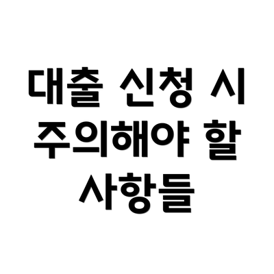 대출 신청 시 주의해야 할 사항들