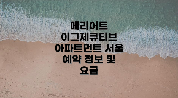 메리어트 이그제큐티브 아파트먼트 서울 예약 정보 및 요금