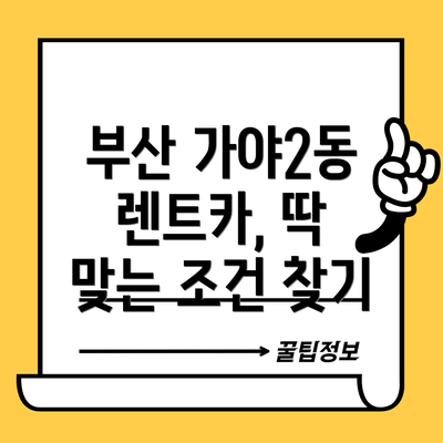 부산 가야2동 렌트카, 딱 맞는 조건 찾기