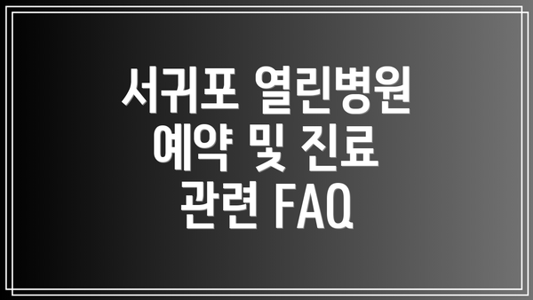 서귀포 열린병원 예약 및 진료 관련 FAQ