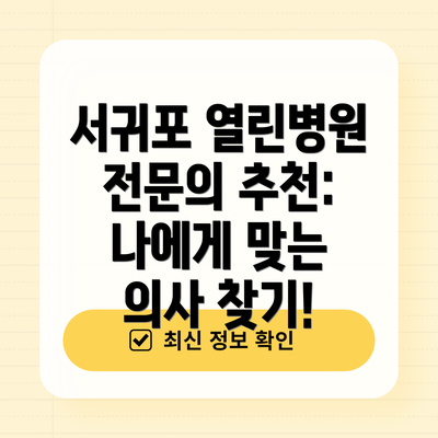 서귀포 열린병원 전문의 추천: 나에게 맞는 의사 찾기!