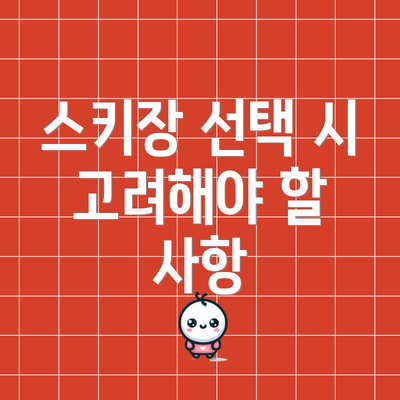 스키장 선택 시 고려해야 할 사항