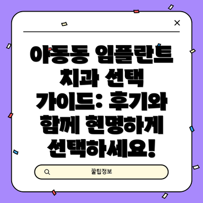 아동동 임플란트 치과 선택 가이드: 후기와 함께 현명하게 선택하세요!