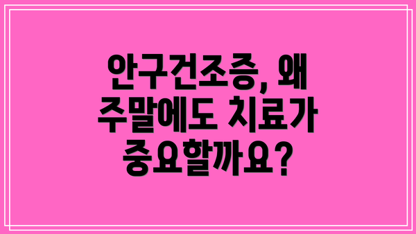 안구건조증, 왜 주말에도 치료가 중요할까요?