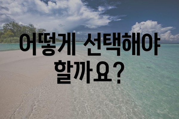 어떻게 선택해야 할까요?