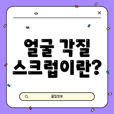 얼굴 각질 스크럽이란?