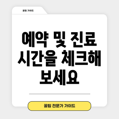예약 및 진료 시간을 체크해 보세요