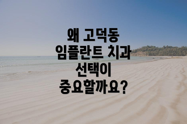 왜 고덕동 임플란트 치과 선택이 중요할까요?