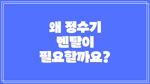 왜 정수기 렌탈이 필요할까요?