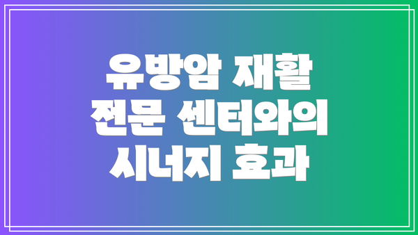 유방암 재활 전문 센터와의 시너지 효과