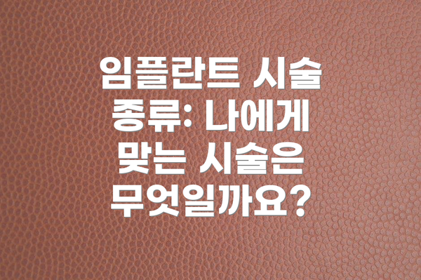임플란트 시술 종류: 나에게 맞는 시술은 무엇일까요?