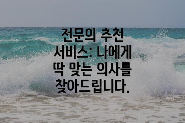 전문의 추천 서비스: 나에게 딱 맞는 의사를 찾아드립니다.