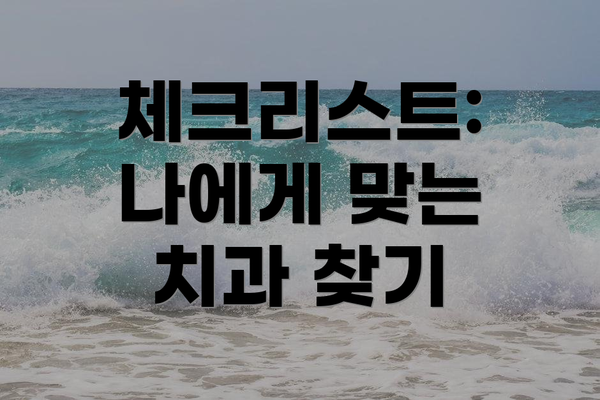 체크리스트: 나에게 맞는 치과 찾기