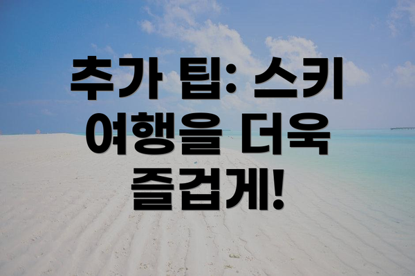 추가 팁: 스키 여행을 더욱 즐겁게!