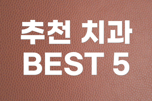 추천 치과 BEST 5