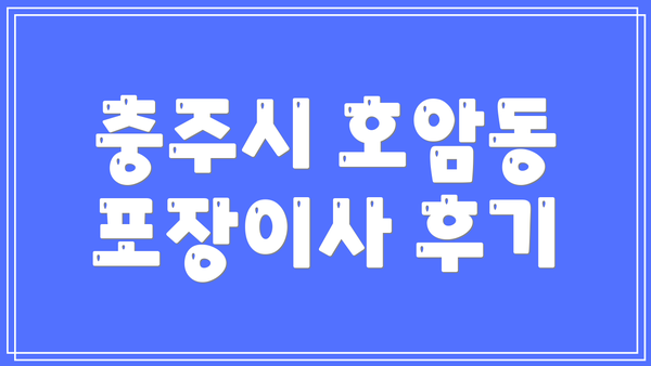 충주시 호암동 포장이사 후기