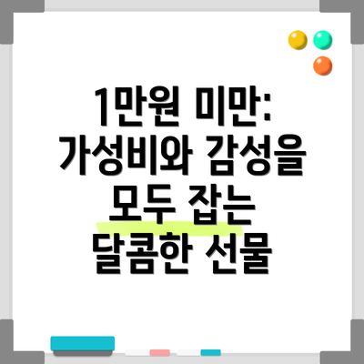 1만원 미만: 가성비와 감성을 모두 잡는 달콤한 선물