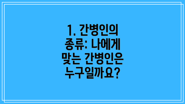 1. 간병인의 종류: 나에게 맞는 간병인은 누구일까요?
