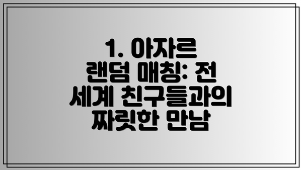 1. 아자르 랜덤 매칭: 전 세계 친구들과의 짜릿한 만남