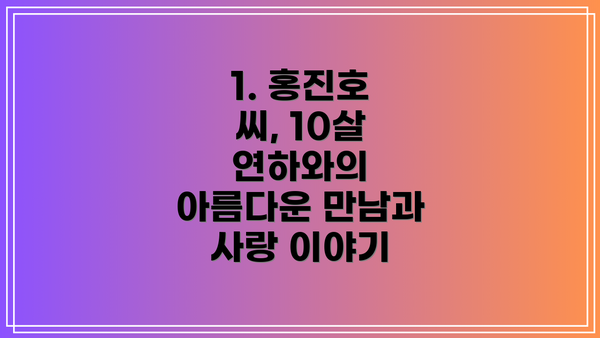 1. 홍진호 씨, 10살 연하와의 아름다운 만남과 사랑 이야기
