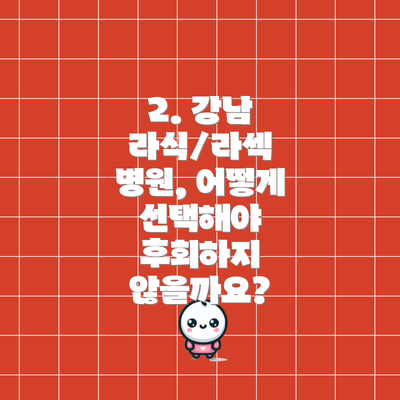 2. 강남 라식/라섹 병원, 어떻게 선택해야 후회하지 않을까요?