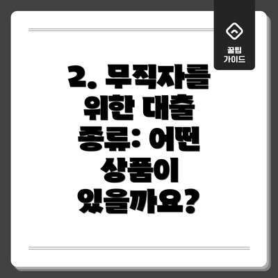 2. 무직자를 위한 대출 종류: 어떤 상품이 있을까요?