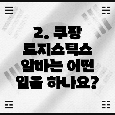 2. 쿠팡 로지스틱스 알바는 어떤 일을 하나요?