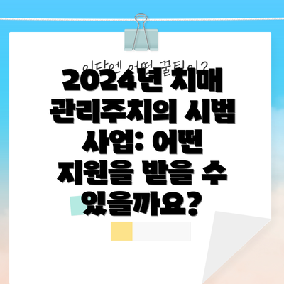 2024년 치매 관리주치의 시범 사업: 어떤 지원을 받을 수 있을까요?