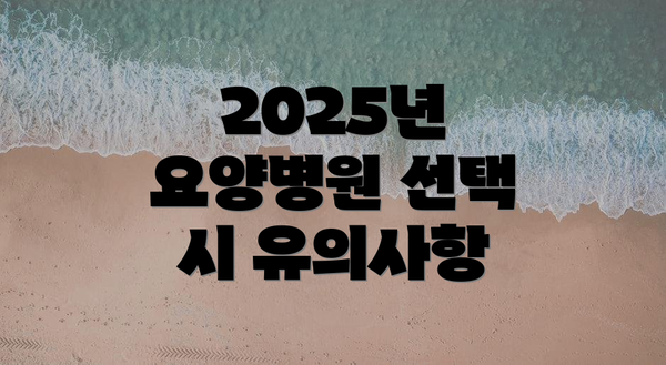 2025년 요양병원 선택 시 유의사항