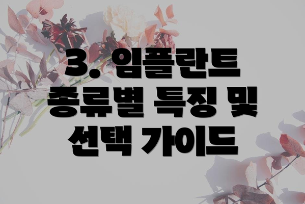3. 임플란트 종류별 특징 및 선택 가이드