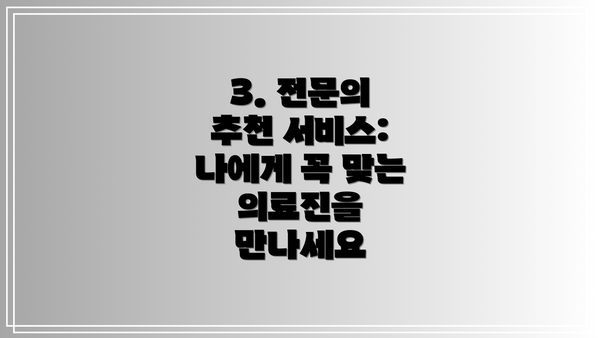 3. 전문의 추천 서비스: 나에게 꼭 맞는 의료진을 만나세요