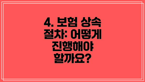 4. 보험 상속 절차: 어떻게 진행해야 할까요?