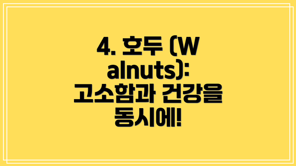 4. 호두 (Walnuts): 고소함과 건강을 동시에!