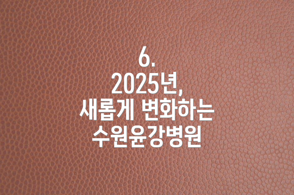 6. 2025년, 새롭게 변화하는 수원윤강병원