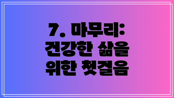 7. 마무리: 건강한 삶을 위한 첫걸음